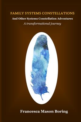 Family Systems Constellations and Other Systems Constellation Adventures: A transformational journey - Boring, Francesca Mason