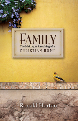 Family: The Making and Remaking of a Christian Home - Horton, Ronald Arthur, PH.D.