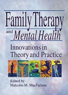 Family Therapy and Mental Health: Innovations in Theory and Practice - MacFarlane, Malcolm M (Editor)