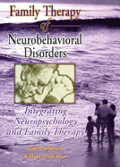 Family Therapy of Neurobehavioral Disorders: Integrating Neuropsychology and Family Therapy