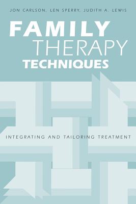 Family Therapy Techniques: Integrating and Tailoring Treatment - Carlson, Jon, and Sperry, Len, and Lewis, Judith A