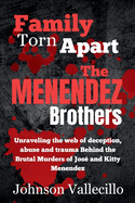 Family Torn Apart: The Menendez brothers: Unraveling the web of deception, abuse and trauma Behind the Brutal Murders of Jos? and Kitty Menendez