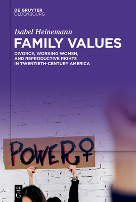 Family Values: Divorce, Working Women, and Reproductive Rights in Twentieth-Century America - Heinemann, Isabel, and Skinner, Alex (Translated by)