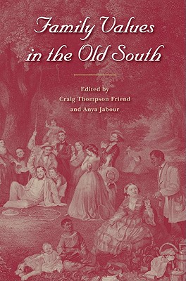 Family Values in the Old South - Friend, Craig Thompson (Editor), and Jabour, Anya, Professor (Editor)