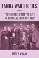 Family War Stories: The Densmores' Fight to Save the Union and Destroy Slavery