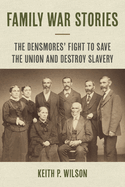 Family War Stories: The Densmores' Fight to Save the Union and Destroy Slavery