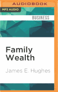 Family Wealth: Keeping It in the Family, How Family Members and Their Advisers Preserve Human, Intellectual and Financial Assets for Generations