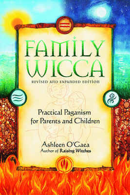 Family Wicca, Revised and Expanded Edition: Practical Paganism for Parents and Children - O'Gaea, Ashleen