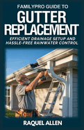 FamilyPro Guide to Gutter Replacement: Efficient Drainage Setup and Hassle-Free Rainwater Control