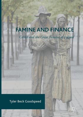 Famine and Finance: Credit and the Great Famine of Ireland - Goodspeed, Tyler Beck