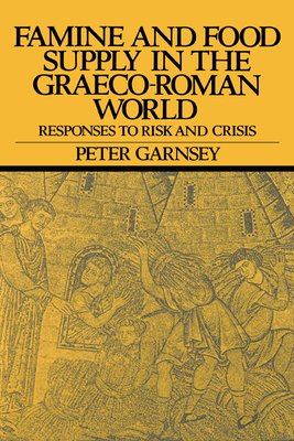 Famine and Food Supply in the Graeco-Roman World: Responses to Risk and Crisis - Garnsey, Peter