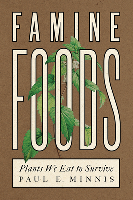 Famine Foods: Plants We Eat to Survive - Minnis, Paul E