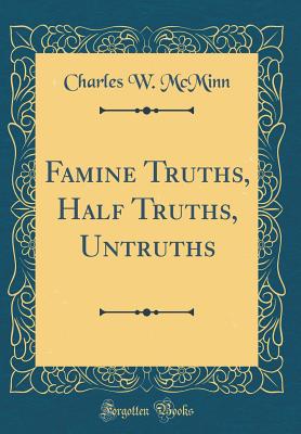 Famine Truths, Half Truths, Untruths (Classic Reprint) - McMinn, Charles W