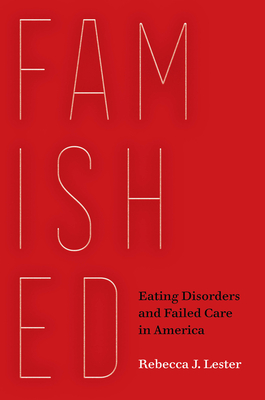 Famished: Eating Disorders and Failed Care in America - Lester, Rebecca J