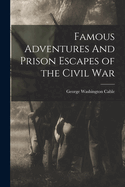 Famous Adventures And Prison Escapes of the Civil War