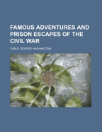 Famous Adventures and Prison Escapes of the Civil War