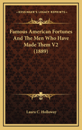 Famous American Fortunes and the Men Who Have Made Them V2 (1889)