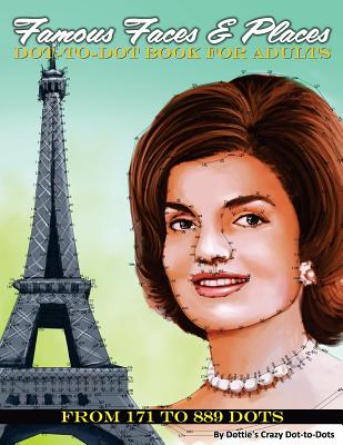 Famous Faces & Places Dot to Dot Book For Adults: From 171 to 889 Dots - Dot-To-Dots, Dottie's Crazy