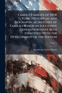Famous Families of New York; Historical and Biographical Sketches of Families Which in Successive Generation Have Been Identified With the Development of the Nation