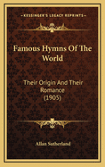 Famous Hymns of the World: Their Origin and Their Romance (1905)