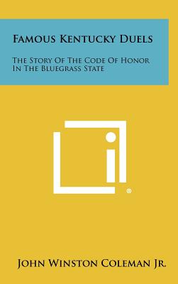 Famous Kentucky Duels: The Story of the Code of Honor in the Bluegrass State - Coleman, John Winston, Jr.