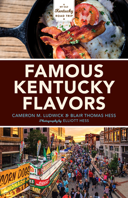 Famous Kentucky Flavors: Exploring the Commonwealth's Greatest Cuisines - Ludwick, Cameron M, and Thomas Hess, Blair, and Speilburg, Alice