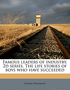 Famous Leaders of Industry. 2D Series. the Life Stories of Boys Who Have Succeeded
