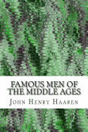 Famous Men of the Middle Ages: (John Henry Haaren Classics Collection)