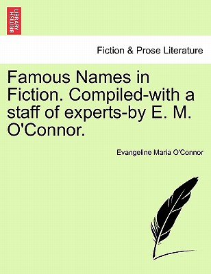 Famous Names in Fiction. Compiled-With a Staff of Experts-By E. M. O'Connor. - O'Connor, Evangeline Maria