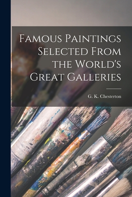 Famous Paintings Selected From the World's Great Galleries - Chesterton, G K 1874-1936 Introduct