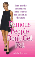 Famous People Don't Get Fat: Here Are the Secrets You Need to Keep You as Slim as the Stars