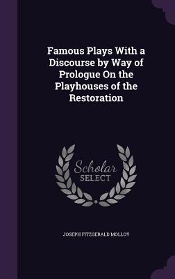 Famous Plays With a Discourse by Way of Prologue On the Playhouses of the Restoration - Molloy, Joseph Fitzgerald