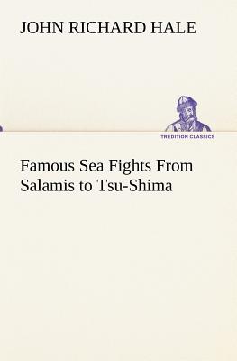 Famous Sea Fights From Salamis to Tsu-Shima - Hale, John Richard