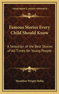 Famous Stories Every Child Should Know: A Selection of the Best Stories of All Times for Young People