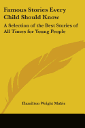Famous Stories Every Child Should Know: A Selection of the Best Stories of All Times for Young People