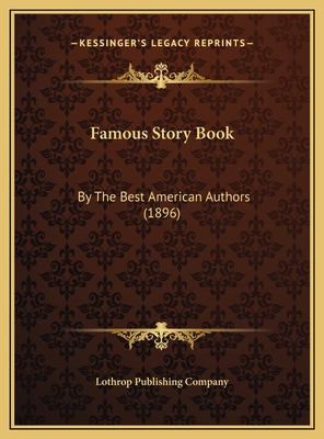 Famous Story Book: By the Best American Authors (1896) - Lothrop Publishing Company