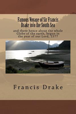 Famous Voyage of Sir Francis Drake into the South Sea: and there hence about the whole Globe of the earth, begun in the year of our Lord, 1577 - Drake, Francis, Sir