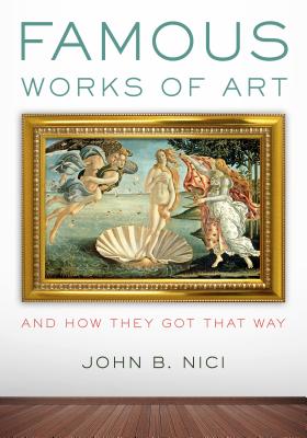 Famous Works of Art--And How They Got That Way - Nici, John, and Geronimus, Dennis (Foreword by)