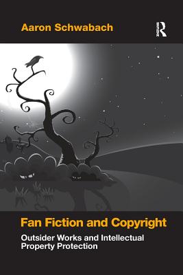 Fan Fiction and Copyright: Outsider Works and Intellectual Property Protection - Schwabach, Aaron