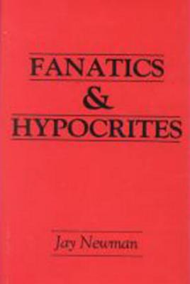 Fanatics and Hypocrites - Newman, Jay