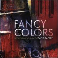 Fancy Colors: Electroacoustic Music by David Taddie - Andrea Schultz (violin); Francesca Arnone (flute); Francesca Arnone (piccolo); Francesca Arnone (flute);...