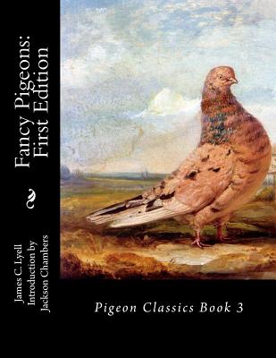 Fancy Pigeons: First Edition: Pigeon Classics Book 3 - Chambers, Jackson (Introduction by), and Lyell, James C