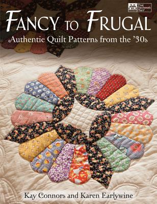 Fancy to Frugal: Authentic Quilt Patterns from the '30s - Connors, Kay, and Earlywine, Karen