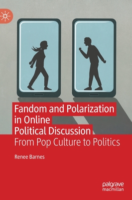 Fandom and Polarization in Online Political Discussion: From Pop Culture to Politics - Barnes, Renee