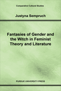 Fantasies of Gender and the Witch in Feminist Theory and Literature