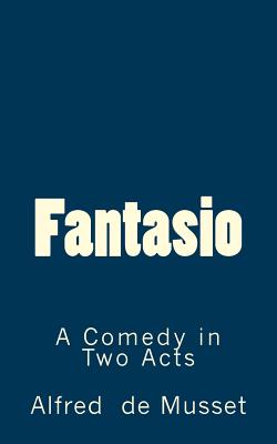 Fantasio: A Comedy in Two Acts - De Fabris, B K (Editor), and Musset, Alfred De