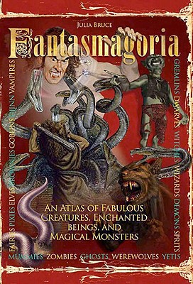 Fantasmagoria: An Atlas of Fabulous Creatures, Magical Monsters and Enchanged Beings - Harpur, James