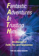 Fantastic Adventures in Trusting Him: An Odyssey of Faith,Fire and Forgiveness - Alexander, Joshua, and Alexander, Faith