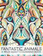 Fantastic Animals: A Wild Adult Colouring Book