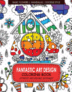 Fantastic Art Design Coloring Books [Basic Flowers, Mandalas, Doogle Style]: Adult Coloring Books Stress Relieving